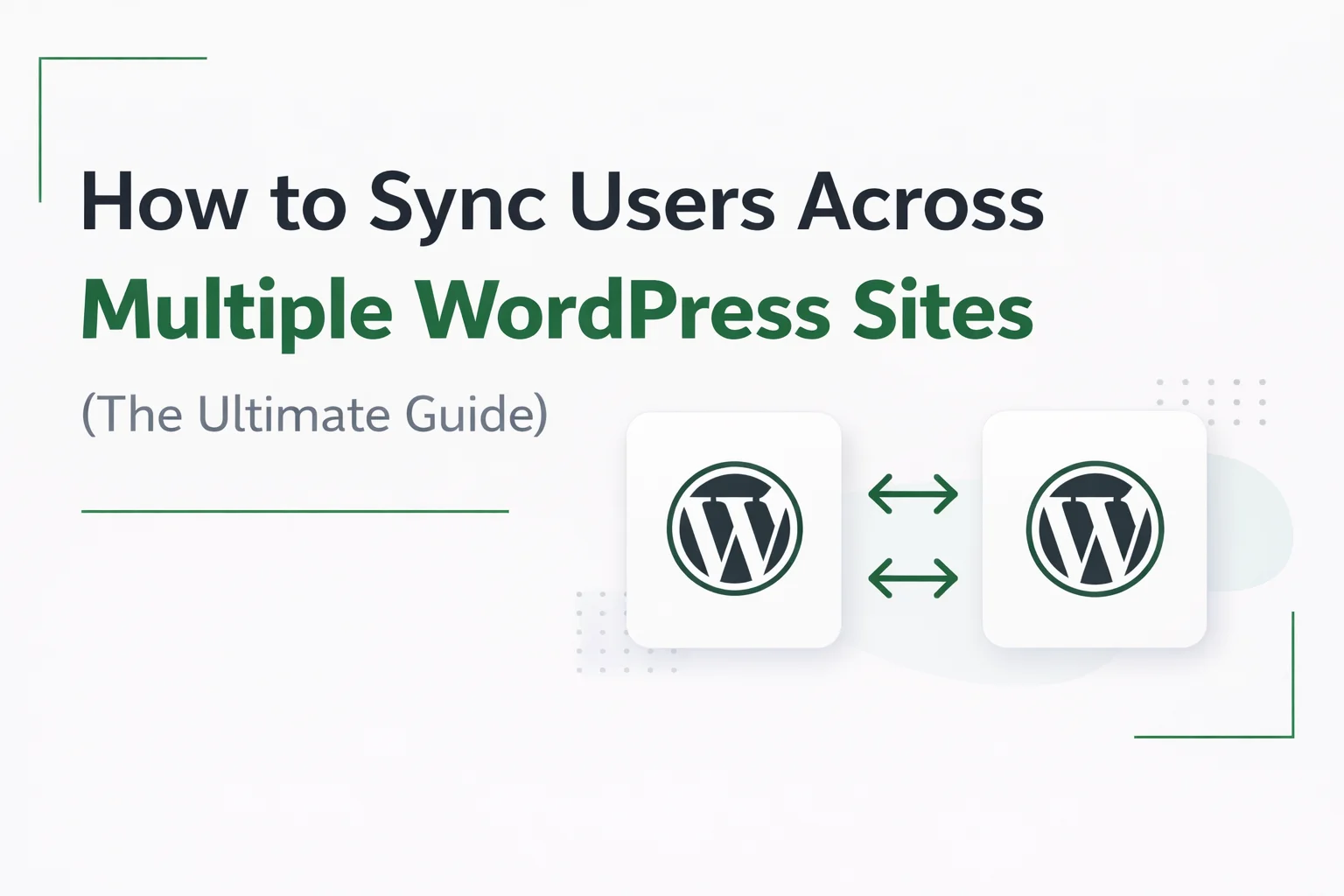 How to Sync Users Across Multiple WordPress Sites (The Ultimate Guide) 1 How to sync users across multiple WordPress sites – ultimate guide to WordPress multi-site user synchronization, SSO, and automated cross-site login management 2026